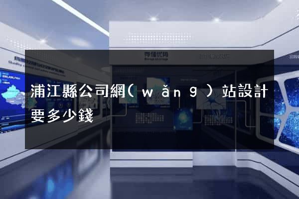 浦江縣公司網(wǎng)站設計要多少錢
