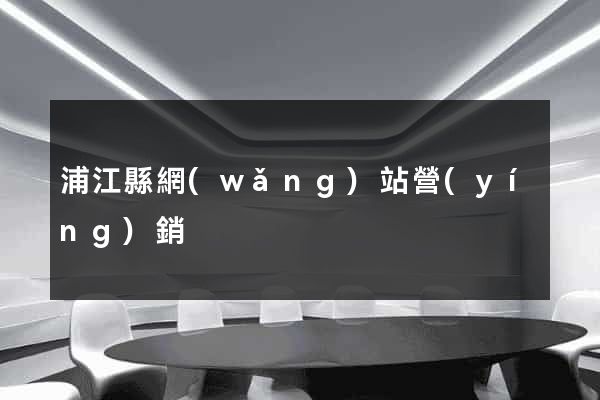 浦江縣網(wǎng)站營(yíng)銷
