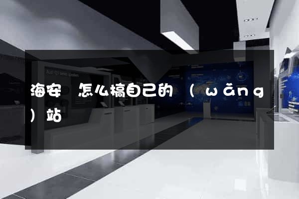 海安縣怎么搞自己的網(wǎng)站