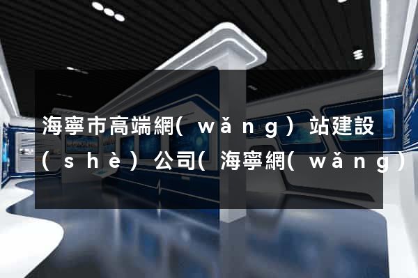 海寧市高端網(wǎng)站建設(shè)公司(海寧網(wǎng)站設(shè)計)