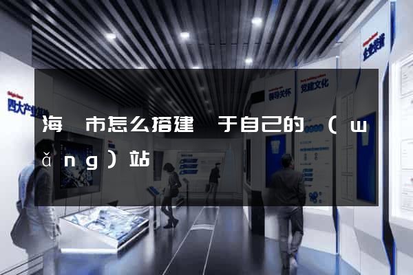 海門市怎么搭建屬于自己的網(wǎng)站
