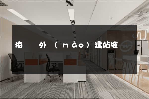 海鹽縣外貿(mào)建站推廣