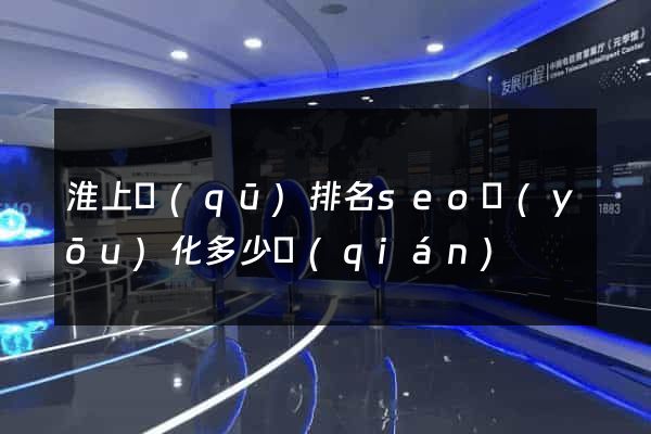 淮上區(qū)排名seo優(yōu)化多少錢(qián)