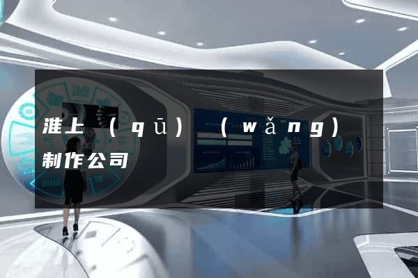 淮上區(qū)網(wǎng)頁制作公司