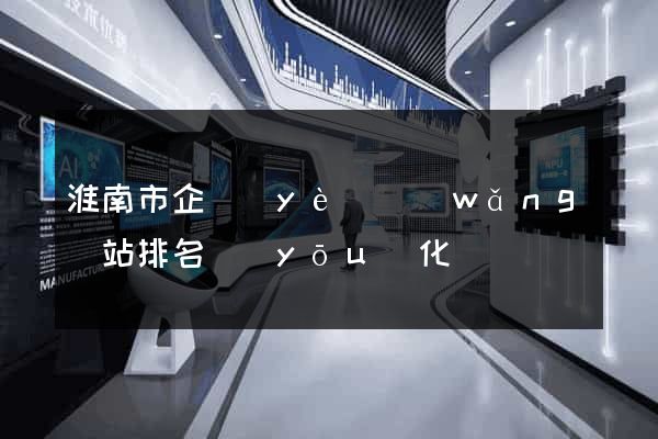 淮南市企業(yè)網(wǎng)站排名優(yōu)化