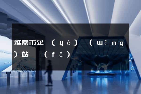 淮南市企業(yè)網(wǎng)站開發(fā)