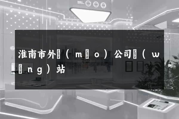 淮南市外貿(mào)公司網(wǎng)站