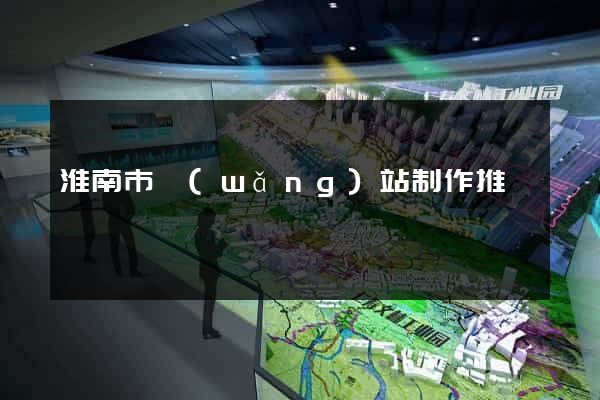 淮南市網(wǎng)站制作推廣