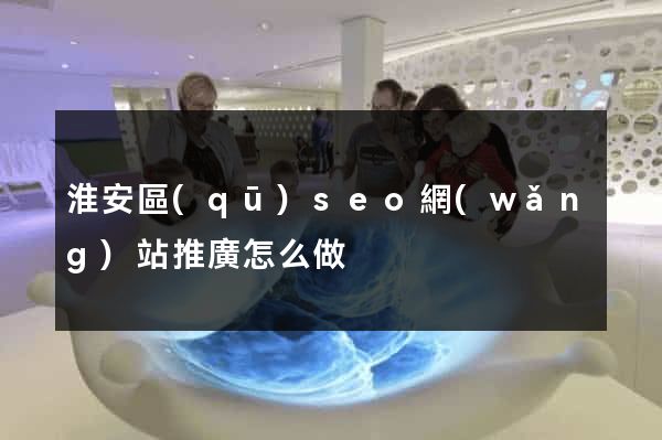 淮安區(qū)seo網(wǎng)站推廣怎么做