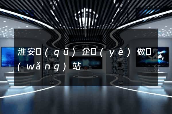 淮安區(qū)企業(yè)做網(wǎng)站