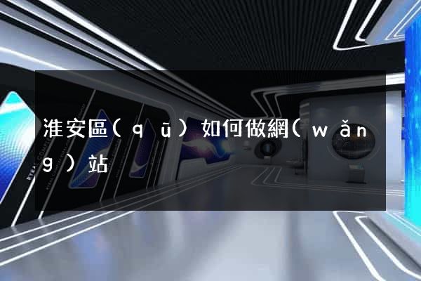 淮安區(qū)如何做網(wǎng)站