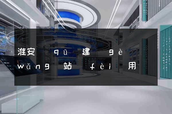 淮安區(qū)建個(gè)網(wǎng)站費(fèi)用