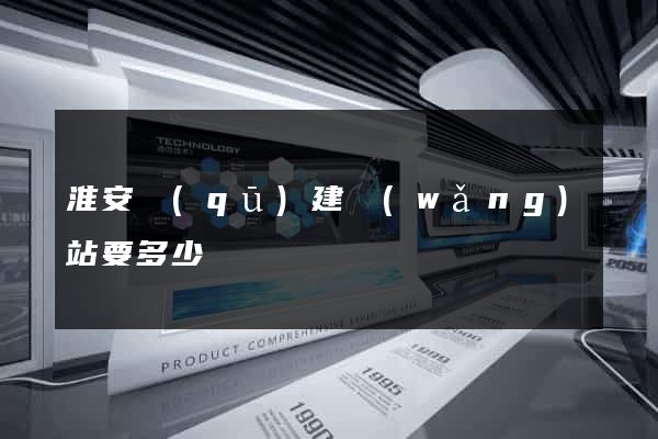 淮安區(qū)建網(wǎng)站要多少錢