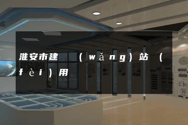 淮安市建個網(wǎng)站費(fèi)用