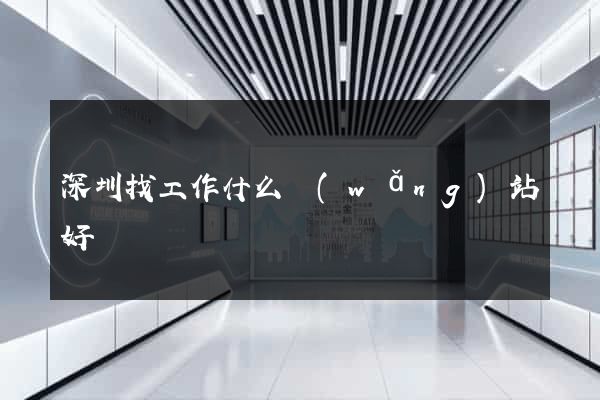深圳找工作什么網(wǎng)站好