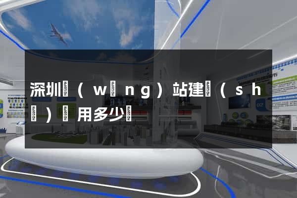 深圳網(wǎng)站建設(shè)費用多少錢