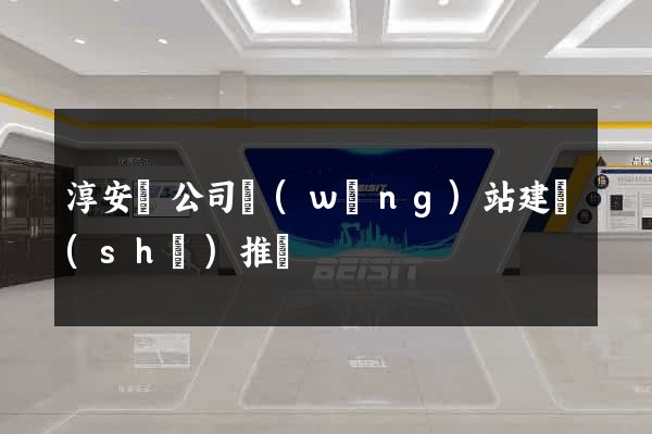 淳安縣公司網(wǎng)站建設(shè)推廣