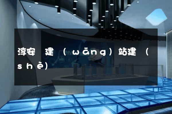 淳安縣建網(wǎng)站建設(shè)