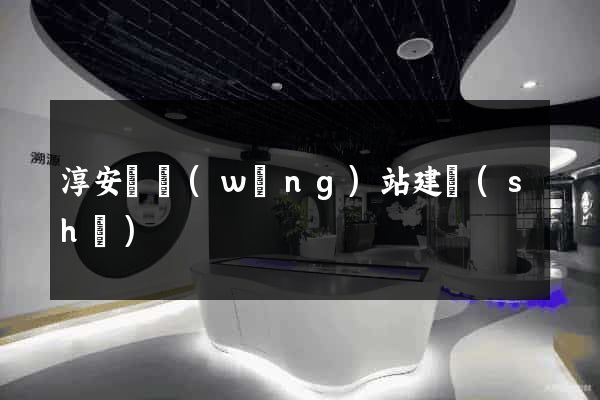 淳安縣網(wǎng)站建設(shè)