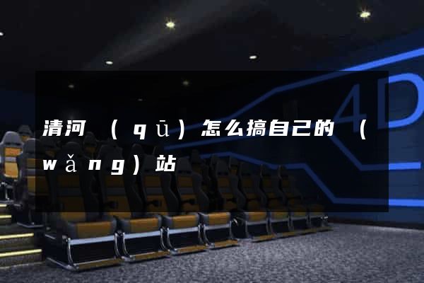 清河區(qū)怎么搞自己的網(wǎng)站
