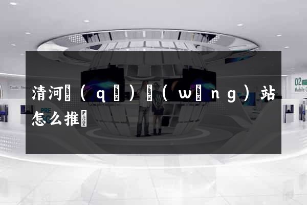 清河區(qū)網(wǎng)站怎么推廣