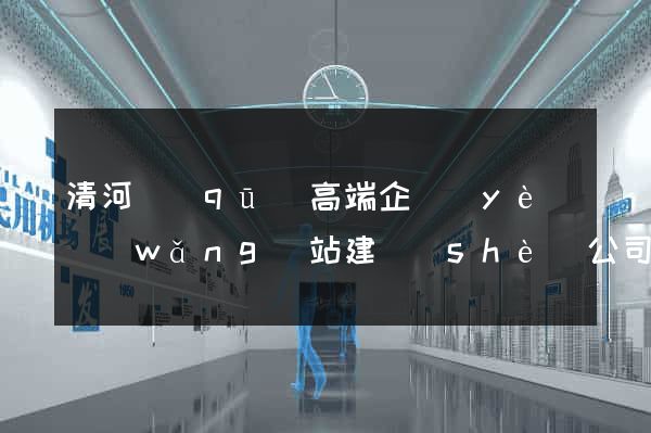清河區(qū)高端企業(yè)網(wǎng)站建設(shè)公司
