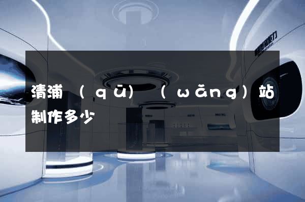 清浦區(qū)網(wǎng)站制作多少錢