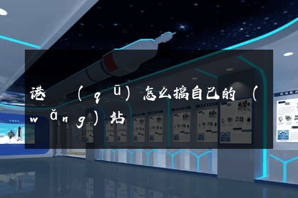 港閘區(qū)怎么搞自己的網(wǎng)站