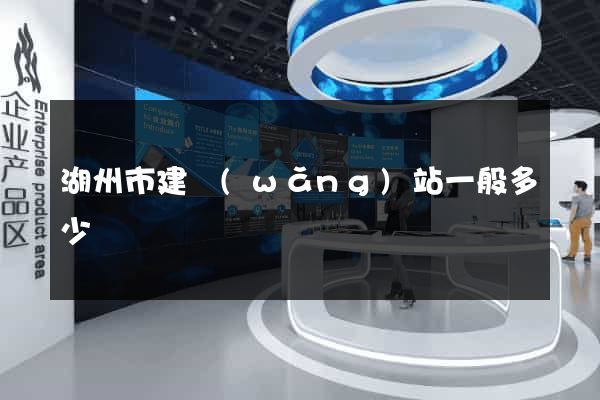 湖州市建網(wǎng)站一般多少錢