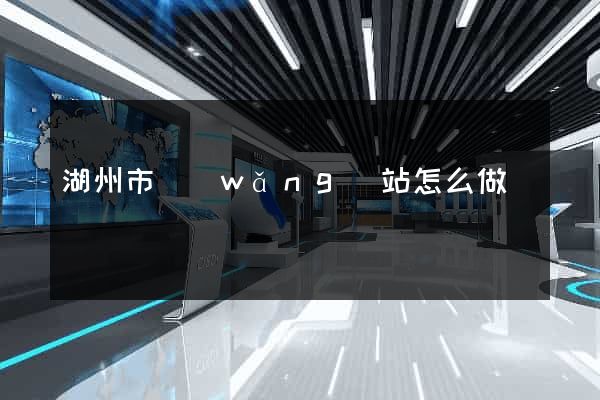 湖州市網(wǎng)站怎么做
