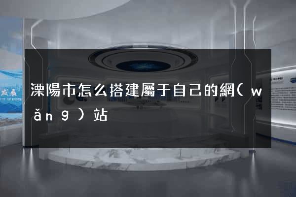 溧陽市怎么搭建屬于自己的網(wǎng)站