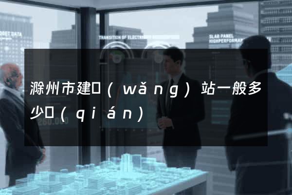 滁州市建網(wǎng)站一般多少錢(qián)