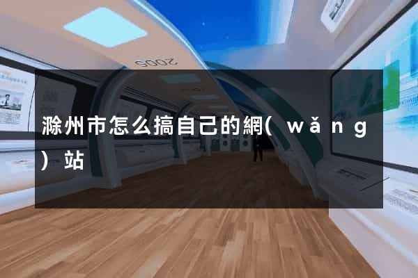 滁州市怎么搞自己的網(wǎng)站