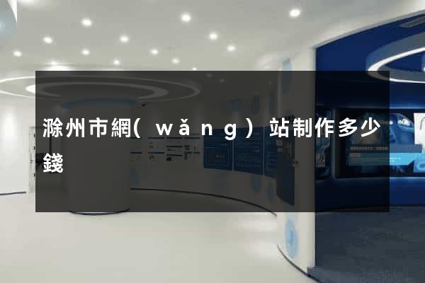 滁州市網(wǎng)站制作多少錢