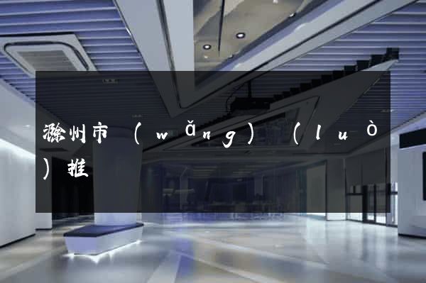 滁州市網(wǎng)絡(luò)推廣