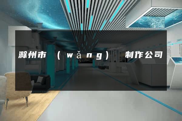 滁州市網(wǎng)頁制作公司