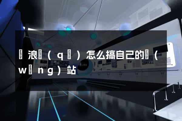 滄浪區(qū)怎么搞自己的網(wǎng)站