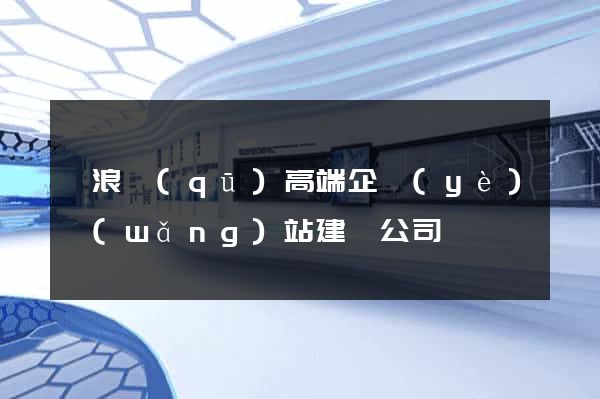 滄浪區(qū)高端企業(yè)網(wǎng)站建設公司