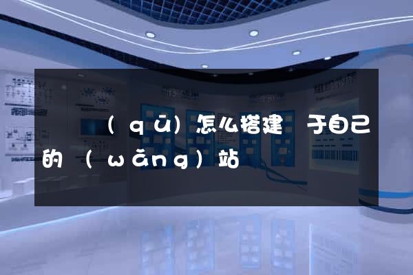 潁東區(qū)怎么搭建屬于自己的網(wǎng)站