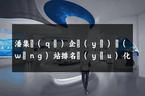 潘集區(qū)企業(yè)網(wǎng)站排名優(yōu)化
