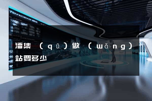 潘集區(qū)做網(wǎng)站要多少錢