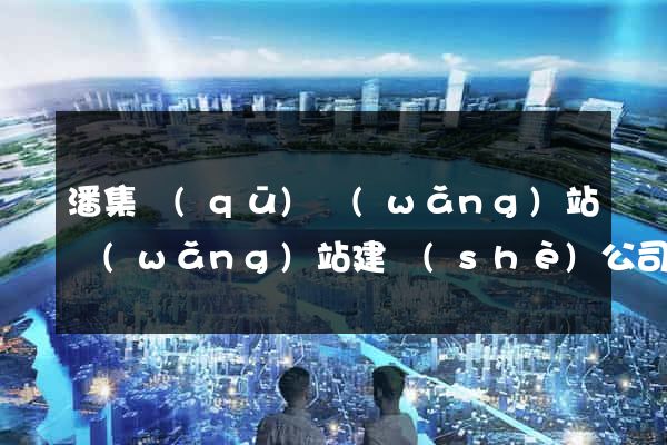 潘集區(qū)網(wǎng)站網(wǎng)站建設(shè)公司