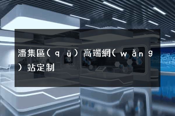 潘集區(qū)高端網(wǎng)站定制