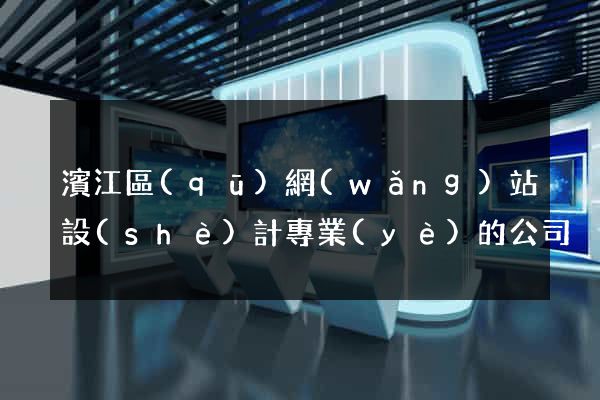 濱江區(qū)網(wǎng)站設(shè)計專業(yè)的公司