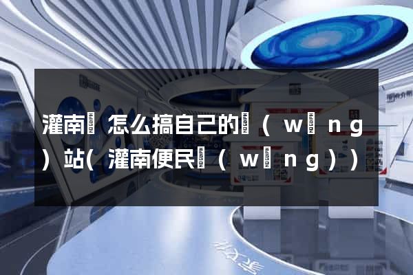 灌南縣怎么搞自己的網(wǎng)站(灌南便民網(wǎng))