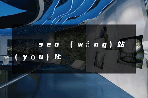 無為縣seo網(wǎng)站優(yōu)化
