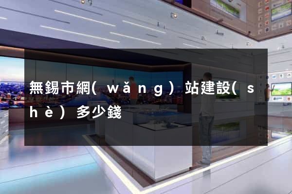 無錫市網(wǎng)站建設(shè)多少錢