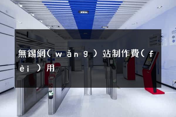 無錫網(wǎng)站制作費(fèi)用