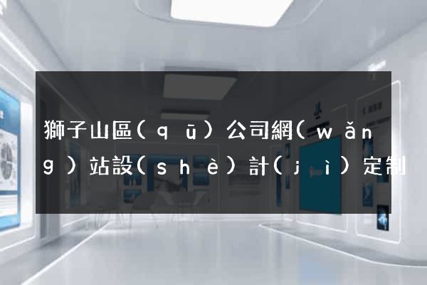 獅子山區(qū)公司網(wǎng)站設(shè)計(jì)定制