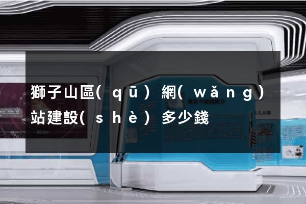 獅子山區(qū)網(wǎng)站建設(shè)多少錢